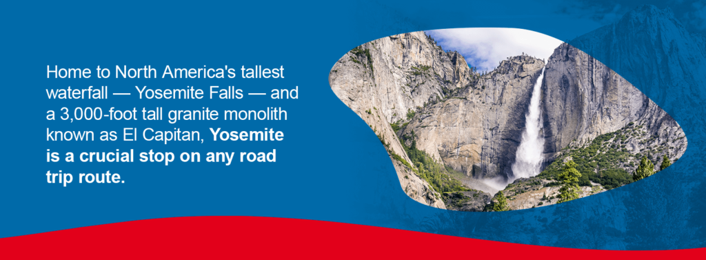 Home to North America's tallest waterfall — Yosemite Falls — and a 3,000-foot tall granite monolith known as El Capitan, Yosemite is a crucial stop on any road trip route.