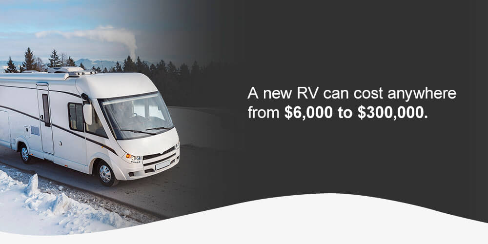 A new RV can cost anywhere from $6,000 to $300,000. 