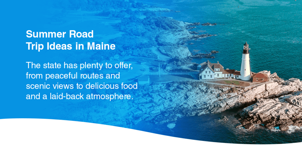 Summer Road Trip Ideas in Maine. The state has plenty to offer, from peaceful routes and scenic views to delicious food and a laid-back atmosphere. 