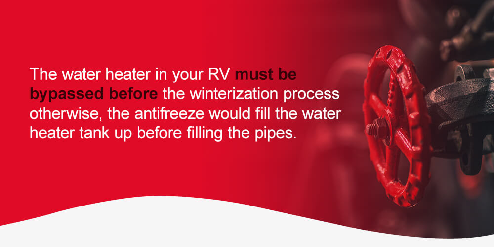 The water heater in your RV must be bypassed before the winterization process because, otherwise, the antifreeze would fill the water heater tank up before filling the pipes. 
