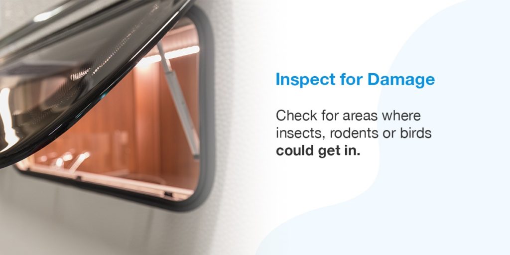 Inspect for Damage. Check for areas where insects, rodents or birds could get in. 
