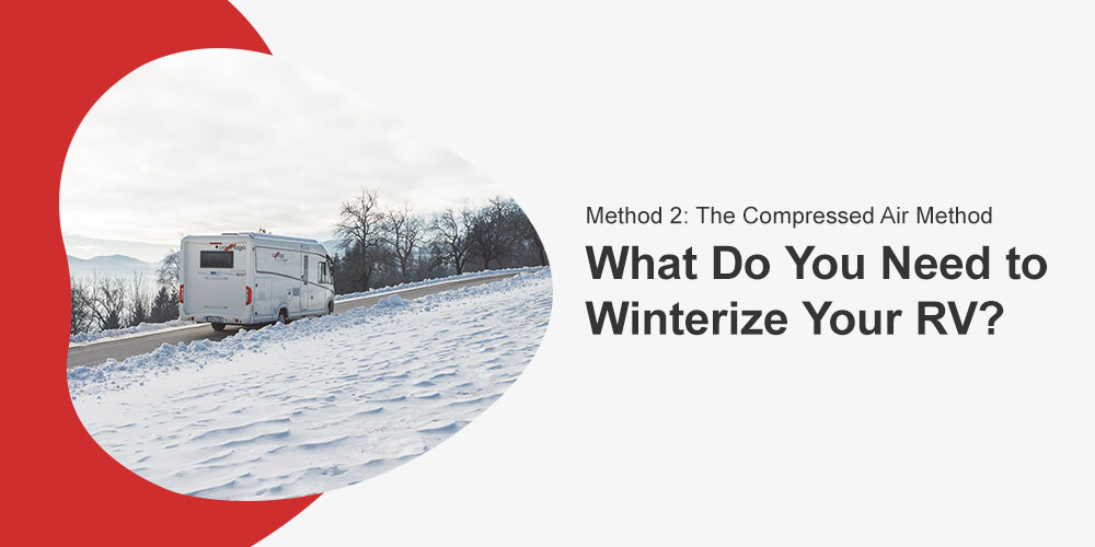 What Do You Need To Winterize Your RV? Method 2: The Compressed Air Method 
