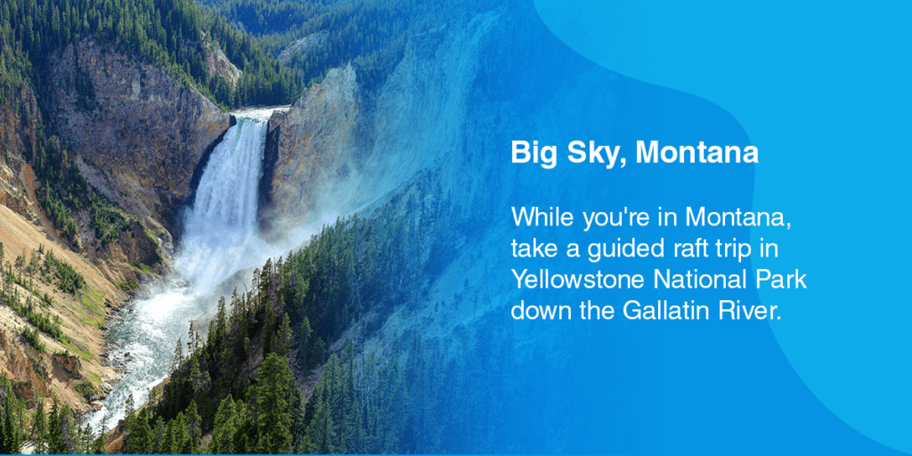 Big Sky, Montana. While you're in Montana, take a guided raft trip in Yellowstone National Park down the Gallatin River. 