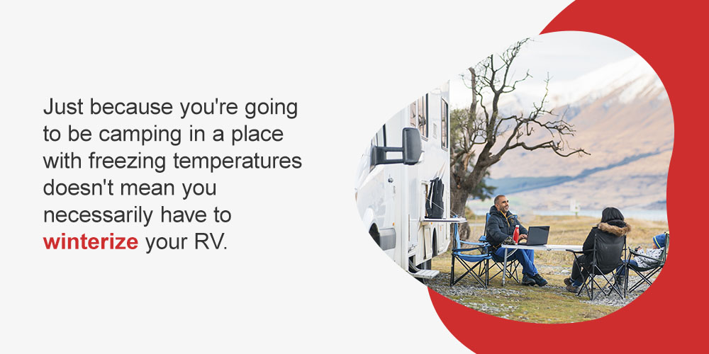 Just because you're going to be camping in a place with freezing temperatures doesn't mean you necessarily have to winterize your RV.