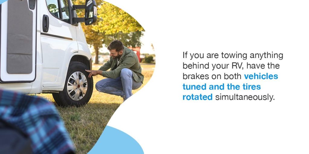 Service the Brakes and Tires. If you are towing anything behind your RV, have the brakes on both vehicles tuned and the tires rotated simultaneously. 