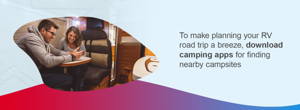 To make planning your RV road trip a breeze, download camping apps for finding nearby campsites.