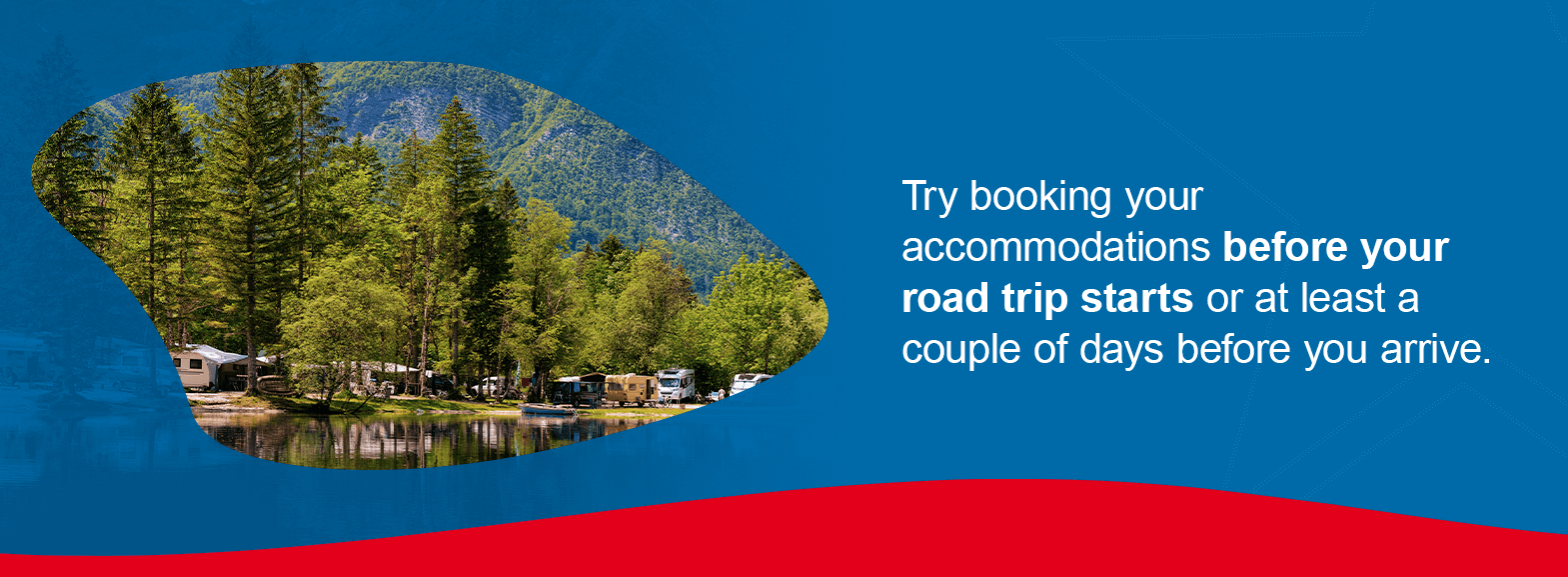 Try booking your accommodations before your road trip starts or at least a couple of days before you arrive.