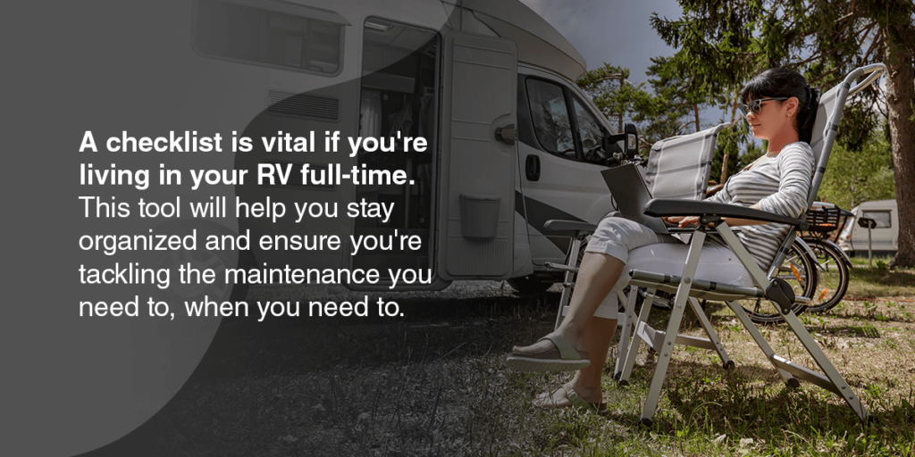 A checklist is vital if you're living in your RV full-time. This tool will help you stay organized and ensure you're tackling the maintenance you need to, when you need to.