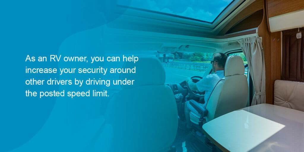 As an RV owner, you can help increase your security around other drivers by driving under the posted speed limit.