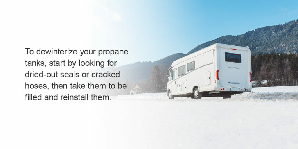 To dewinterize your propane tanks, start by looking for dried-out seals or cracked hoses, then take them to be filled and reinstall them.