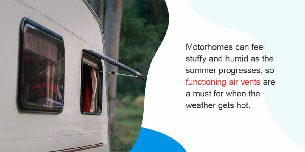 Motorhomes can feel stuffy and humid as the summer progresses, so functioning air vents are a must for when the weather gets hot.