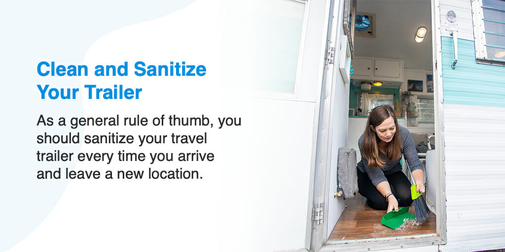 Clean and Sanitize Your Trailer.  of thumb, you should sanitize your travel trailer every time you arrive and leave a new location. 