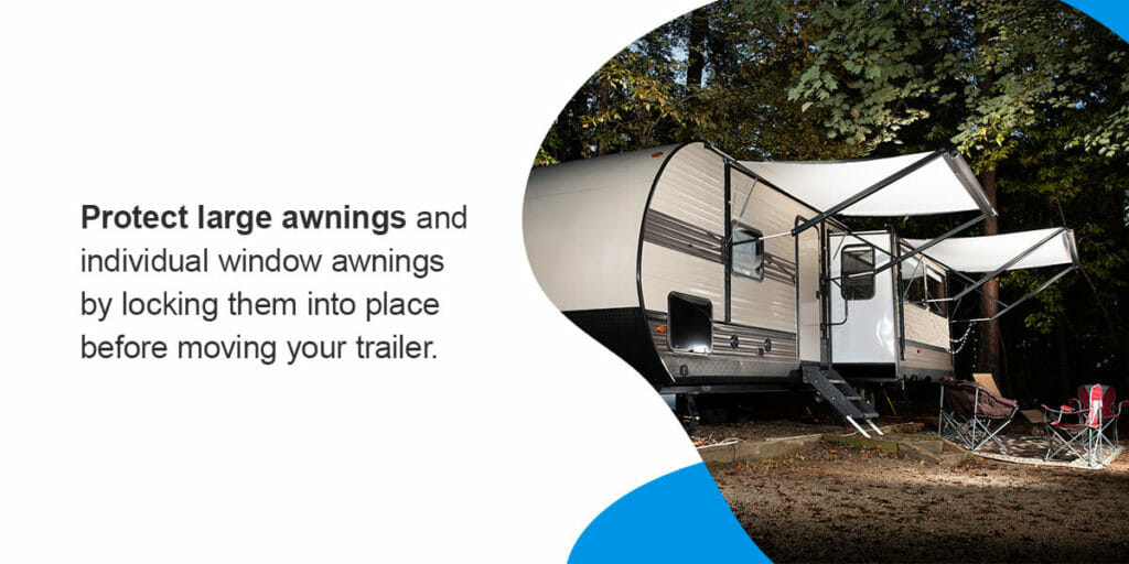 Protect large awnings and individual window awnings by locking them into place before moving your trailer. 