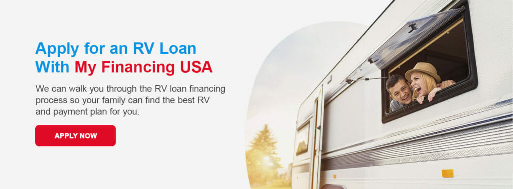 Apply for an RV Loan With My Financing USA. We can walk you through the RV loan financing process so your family can find the best RV and payment plan for you. Apply now!