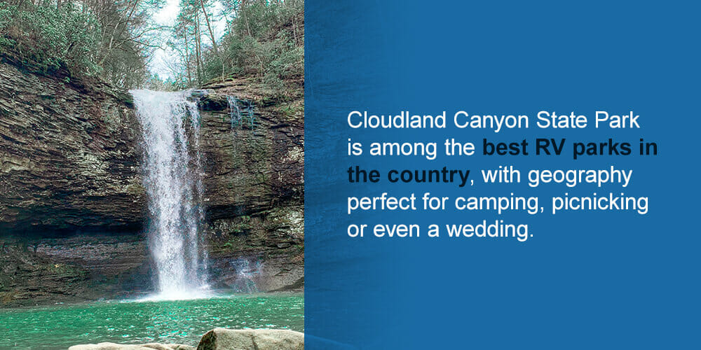 Cloudland Canyon State Park in Rising Fawn, Georgia. Cloudland Canyon State Park is among the best RV parks in the country, with geography perfect for camping, picnicking or even a wedding.