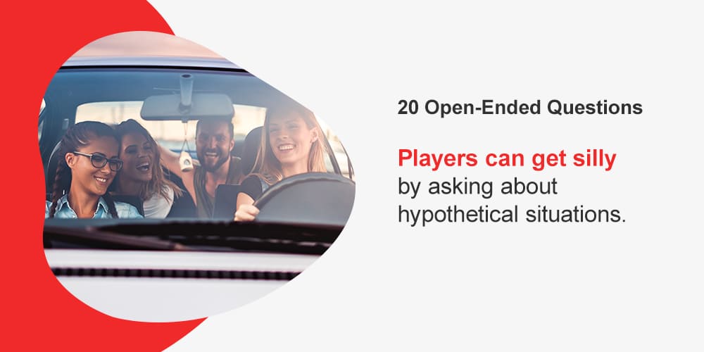 20 Open-Ended Questions. Players can get silly by asking about hypothetical situations.