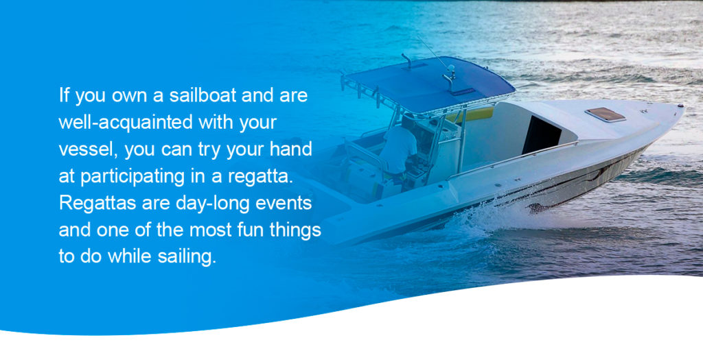 If you own a sailboat and are well-acquainted with your vessel, you can try your hand at participating in a regatta. Regattas are day-long events and one of the most fun things to do while sailing. 