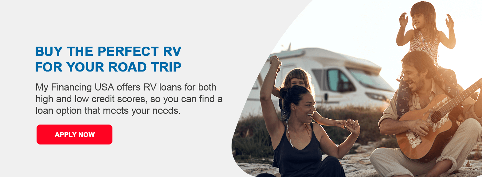 Buy the Perfect RV for Your Road Trip. My Financing USA offers RV loans for both high and low credit scores, so you can find a loan option that meets your needs. Apply now!