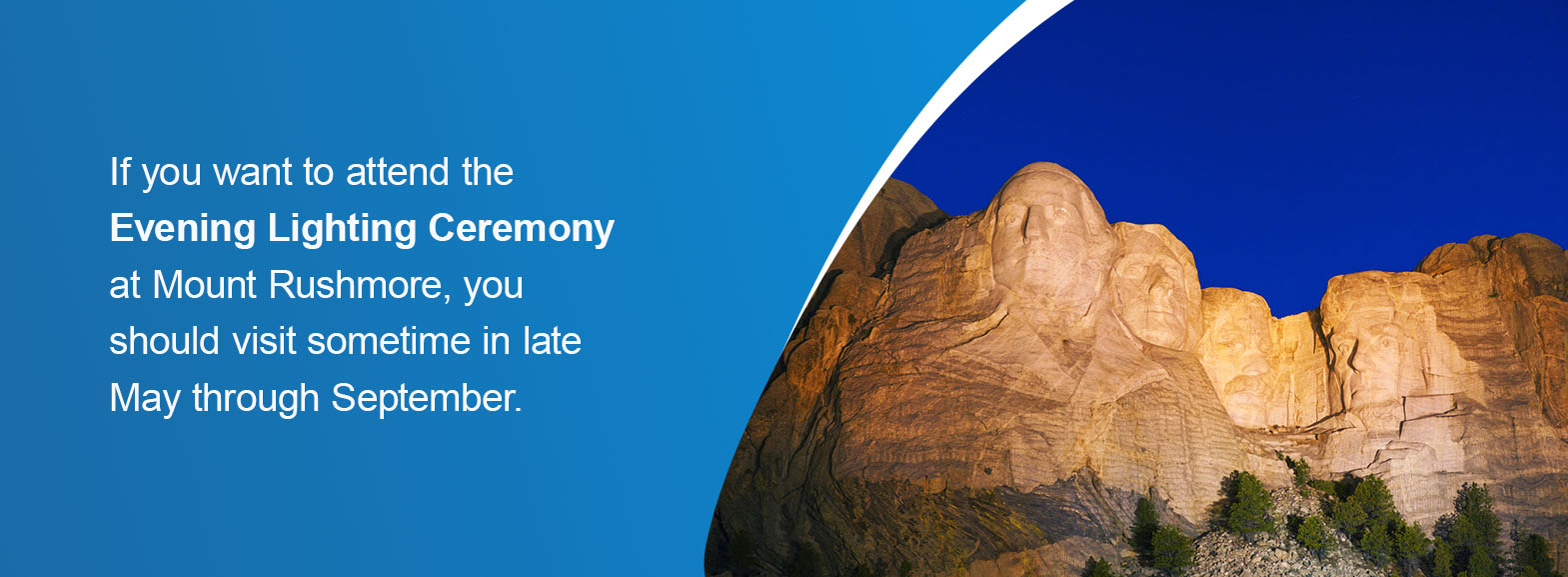 Choosing What Time of Year to Visit - If you want to attend the Evening Lighting Ceremony at Mount Rushmore, you should visit sometime in late May through September.