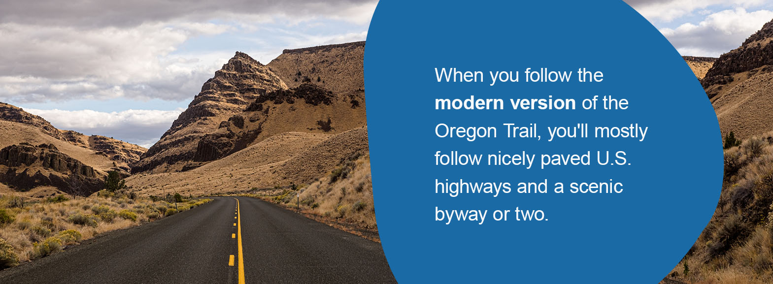When you follow the modern version of the Oregon Trail, you'll mostly follow nicely paved U.S. highways and a scenic byway or two. 