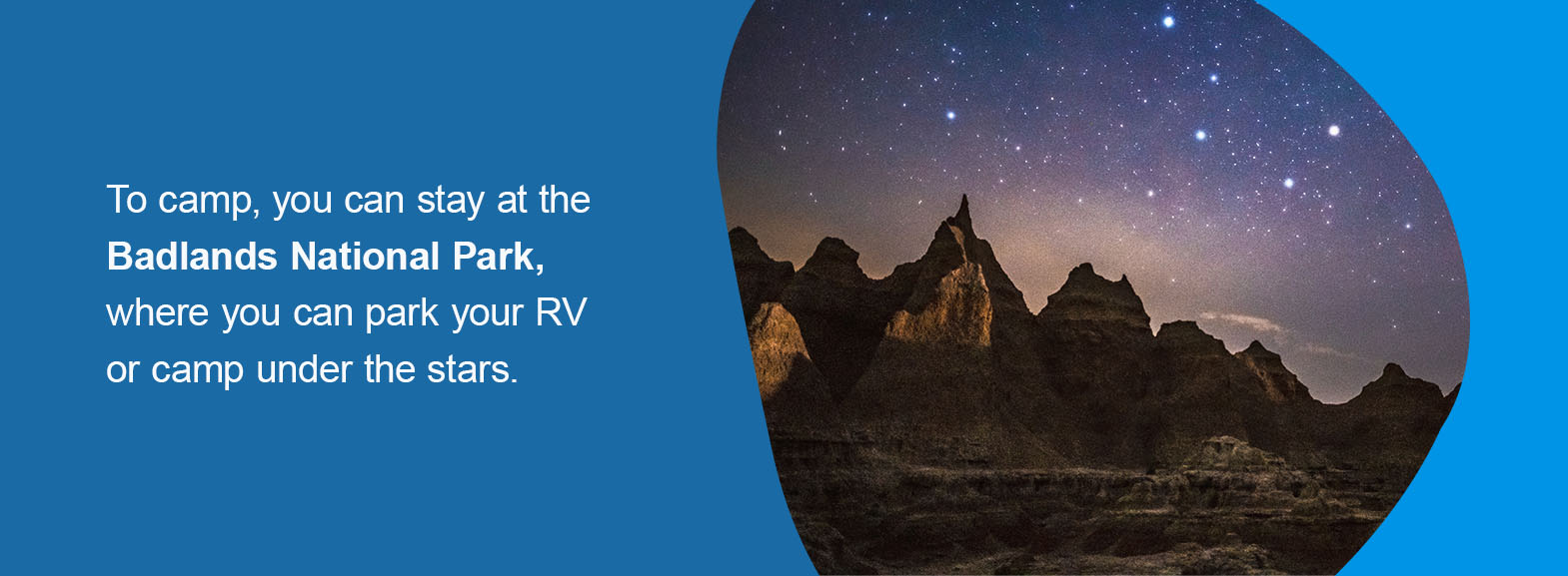 To camp, you can stay at the Badlands National Park, where you can park your RV or camp under the stars.