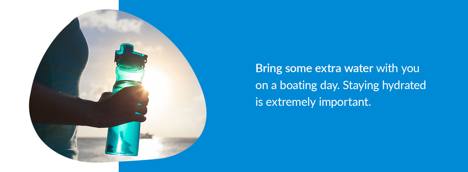 Bring some extra water with you on a boating day. Staying hydrated is extremely important.