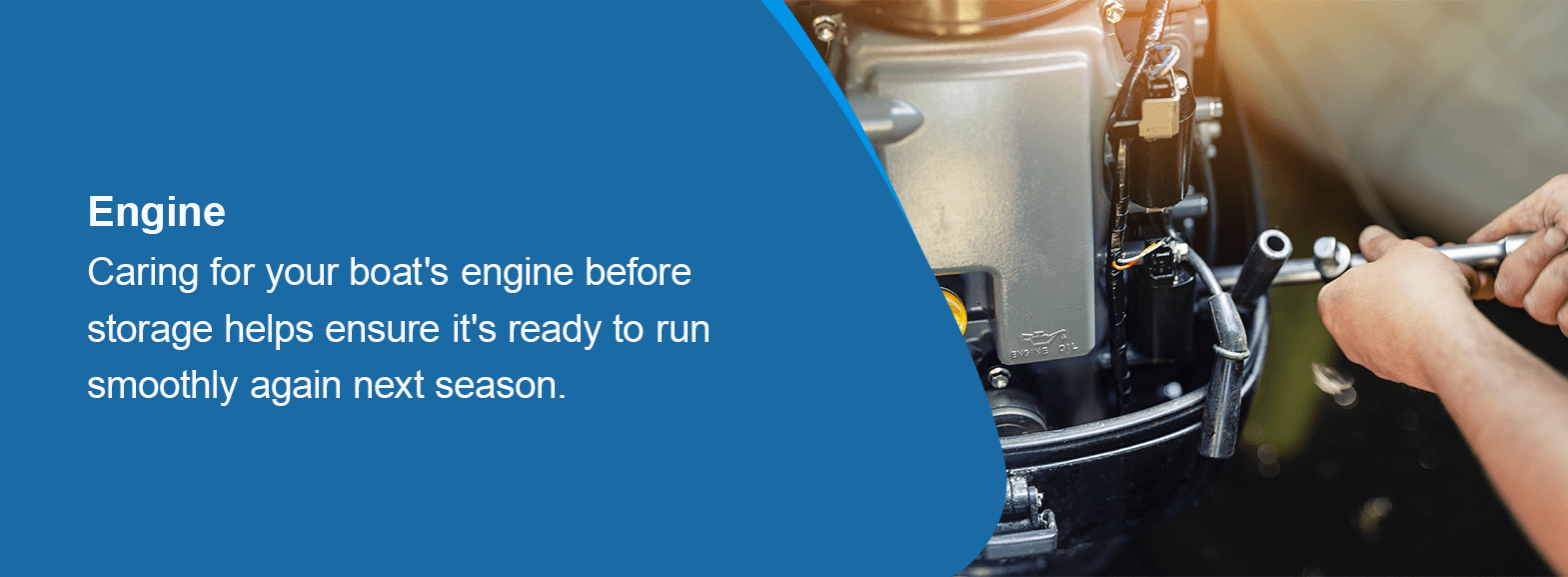 Engine - Caring for your boat's engine before storage helps ensure it's ready to run smoothly again next season. 