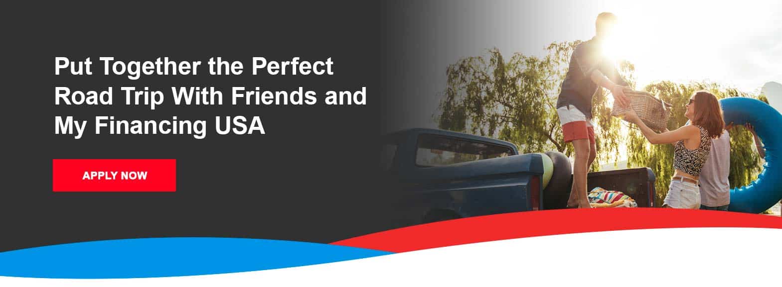Put Together the Perfect Road Trip With Friends and My Financing USA. Apply now!