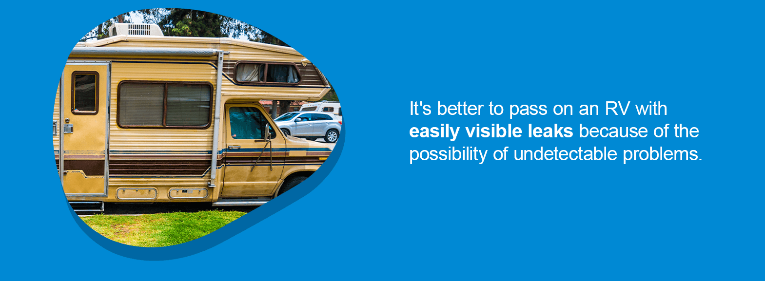 It's better to pass on an RV with easily visible leaks because of the possibility of undetectable problems.