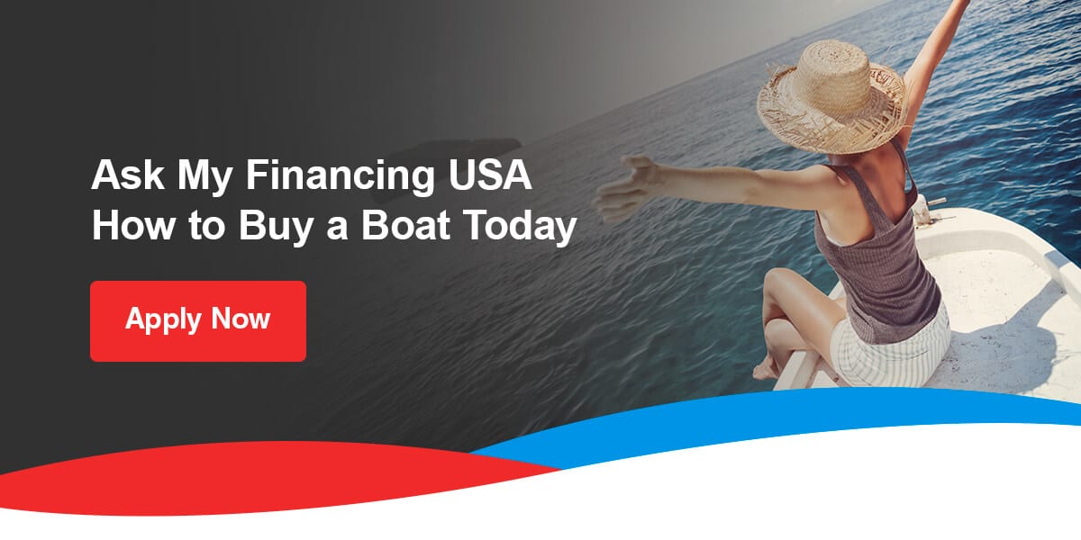 Ask My Financing USA How to Buy a Boat Today. Apply now!
