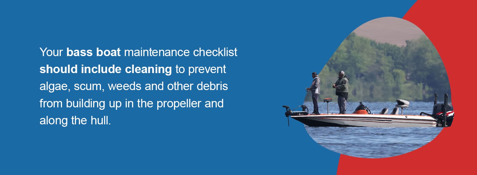 Your bass boat maintenance checklist should include cleaning to prevent algae, scum, weeds and other debris from building up in the propeller and along the hull.