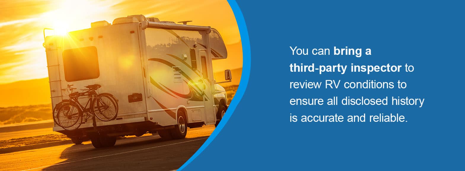 You can bring a third-party inspector to review RV conditions to ensure all disclosed history is accurate and reliable. 