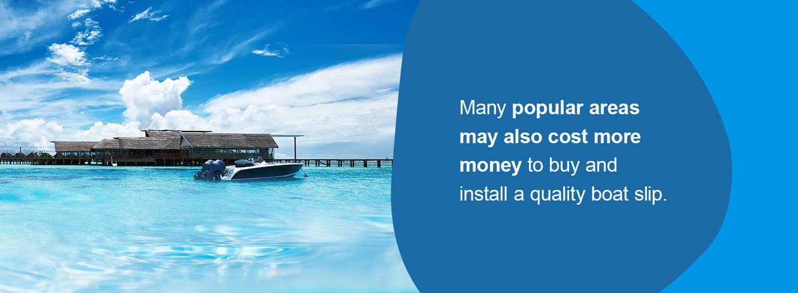 Many popular areas may also cost more money to buy and install a quality boat slip.